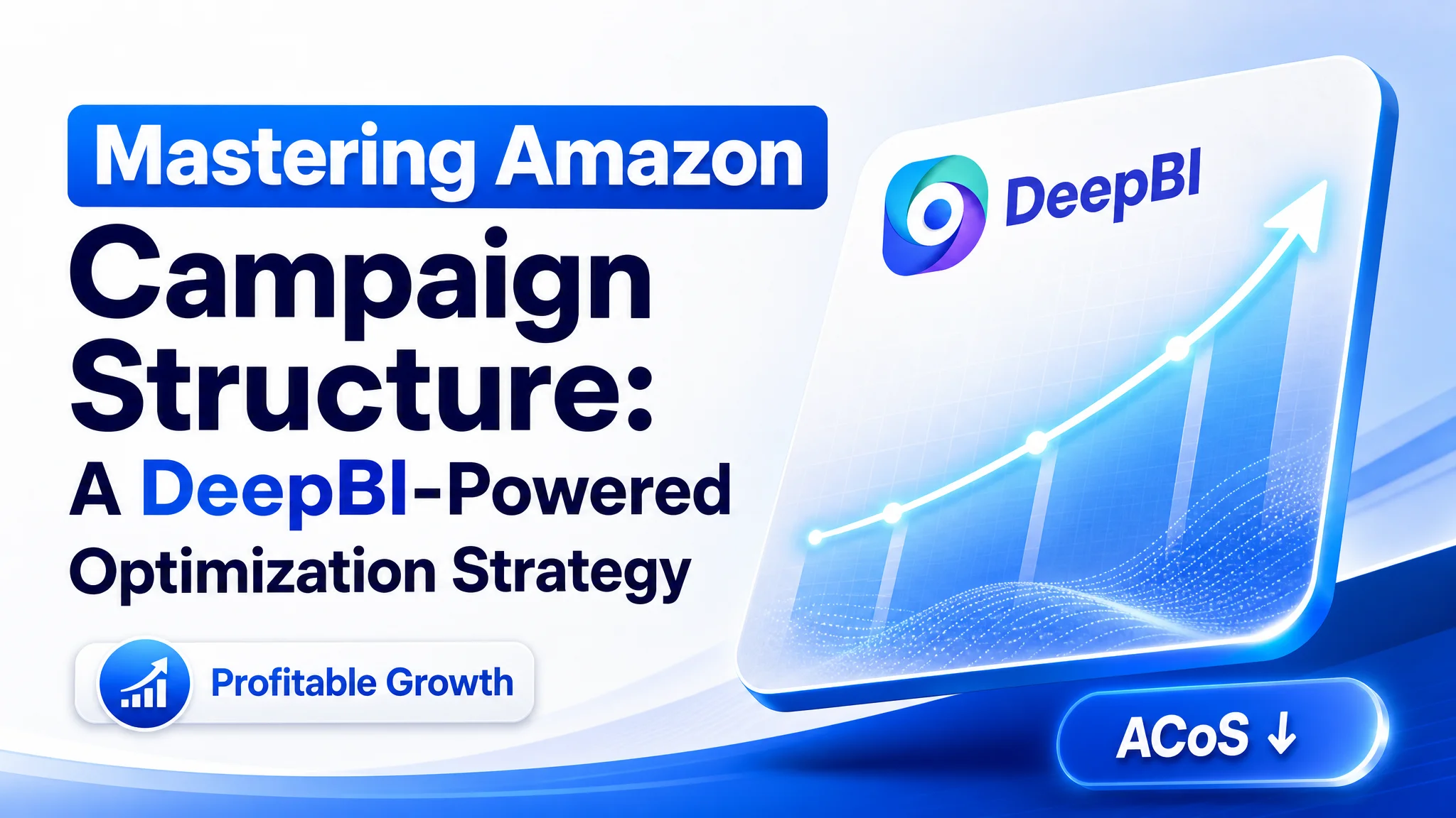 Mastering Amazon Campaign Structure: A DeepBI-Powered Optimization Strategy