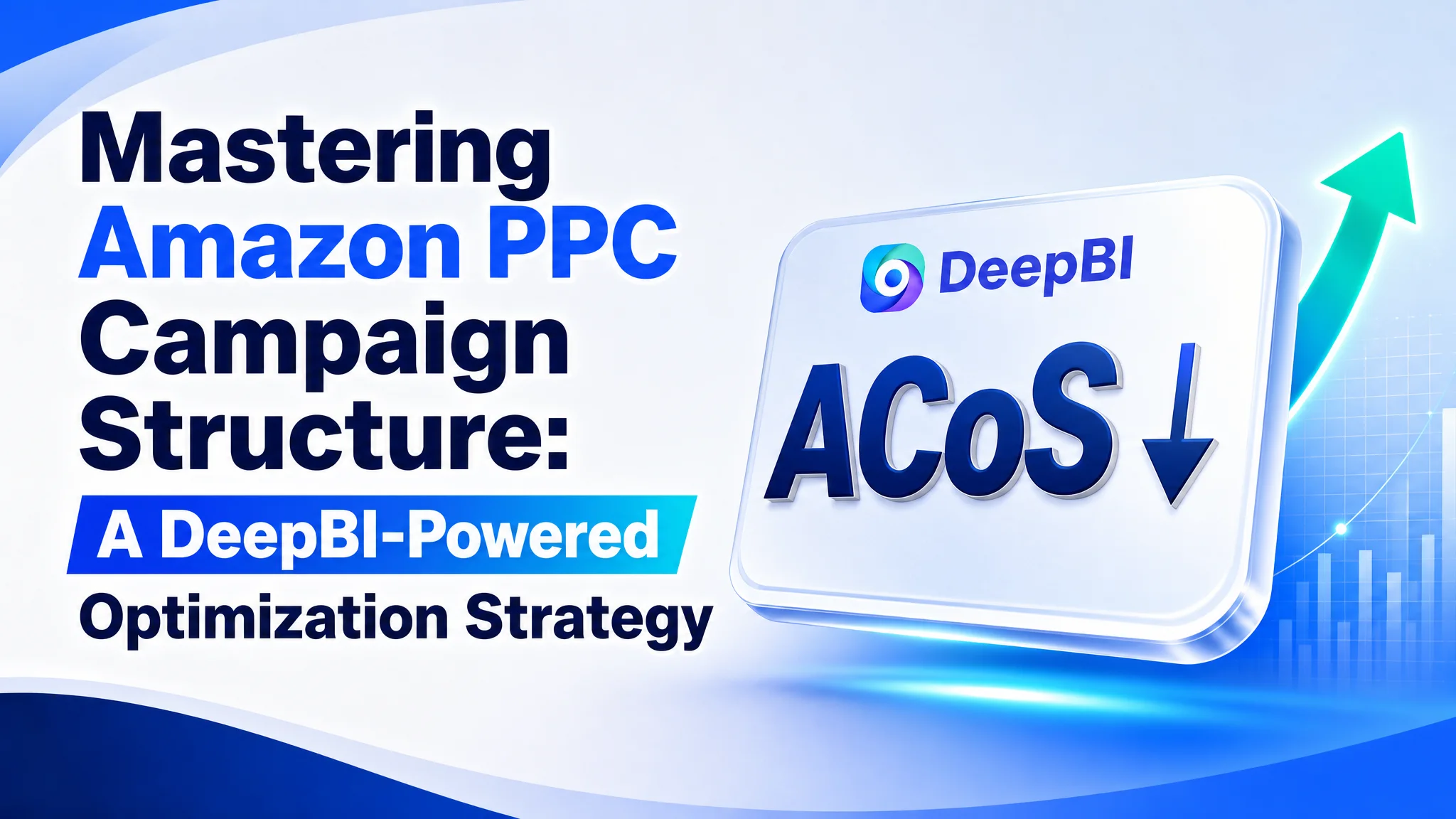 Mastering Amazon PPC Campaign Structure: A DeepBI-Powered Optimization Strategy